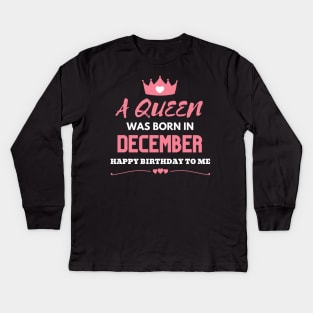 Birthday Gifts For women A Queen Was Born In December Happy Birthday To Me Kids Long Sleeve T-Shirt